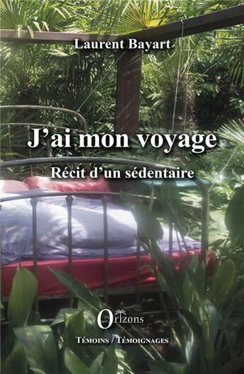 Couverture du livre « J'ai mon voyage ; récit d'un sédentaire » de Laurent Bayart aux éditions Orizons