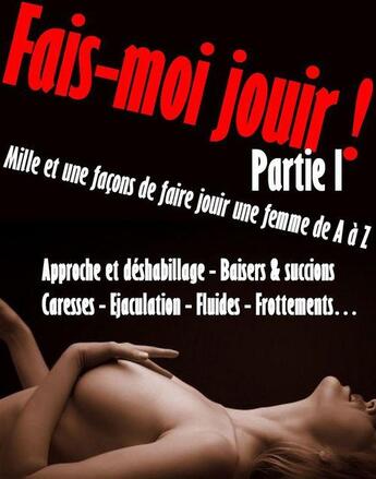 Couverture du livre « Fais-moi jouir ! Partie 1 - Mille et une façons de faire jouir une femme de A à Z » de Lea Delathier aux éditions Editions Eslaria