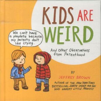 Couverture du livre « KIDS ARE WEIRD - AND OTHER OBSERVATIONS FROM PARENTHOOD » de Jeffrey Brown aux éditions Chronicle Books