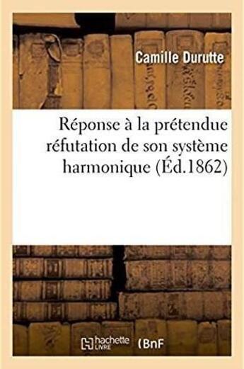 Couverture du livre « Reponse du compositeur a la pretendue refutation de son systeme harmonique » de Durutte Camille aux éditions Hachette Bnf