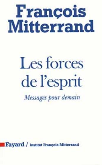 Couverture du livre « Les Forces de l'esprit : Messages pour demain » de Francois Mitterrand aux éditions Fayard