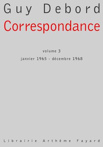 Couverture du livre « Correspondance Tome 3 ; janvier 1965 - décembre 1968 » de Guy Debord aux éditions Fayard