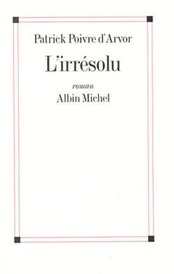 Couverture du livre « L'irrésolu » de Patrick Poivre D'Arvor aux éditions Albin Michel