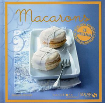 Couverture du livre « Macarons ; le meilleur des variations gourmandes » de Natacha Arnoult aux éditions Solar