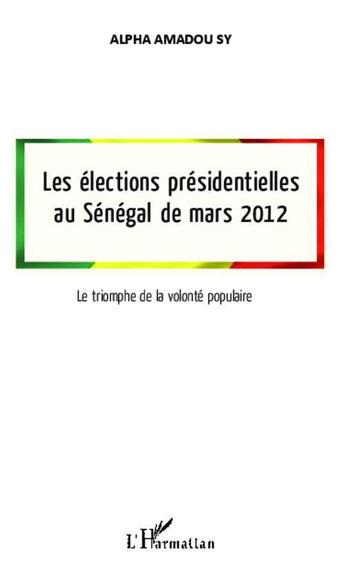 Couverture du livre « Les élections présidentielles au Sénégal de mars 2012 ; le triomphe de la volonté populaire » de Alpha Amadou Sy aux éditions L'harmattan