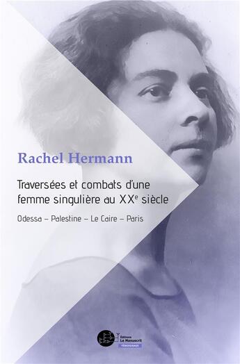 Couverture du livre « Traversées et combats d'une femme singulière au XXe siècle ; Odessa - Palestine - Le Caire - Paris » de Rachel Hermann aux éditions Le Manuscrit