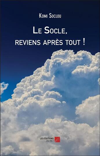 Couverture du livre « Le socle, reviens après tout ! » de Komi Soclou aux éditions Editions Du Net