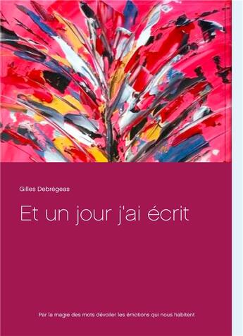 Couverture du livre « Et un jour j'ai écrit » de Gilles Debrégeas aux éditions Books On Demand