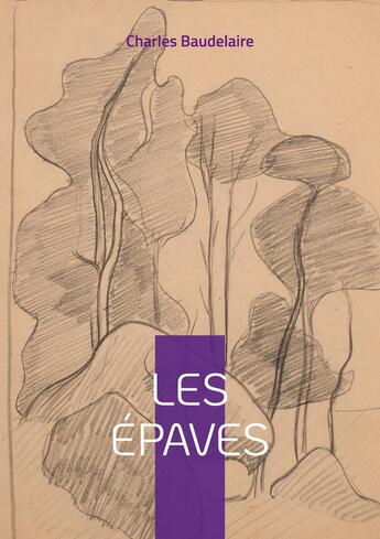 Couverture du livre « Les Épaves : Plongez dans les vers sulfureux du poète maudit auteur des Fleurs du Mal, de Spleen, et des Paradis artificiels » de Charles Baudelaire aux éditions Books On Demand