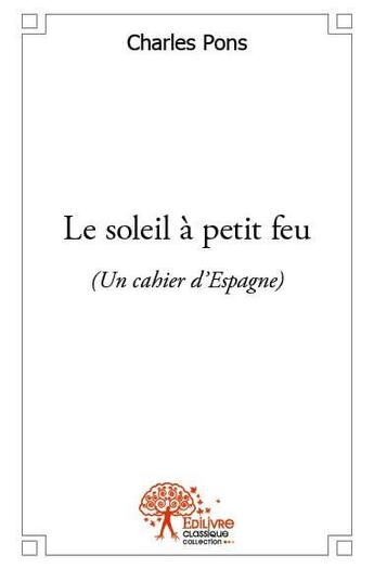 Couverture du livre « Le Soleil à petit feu » de Charles Pons aux éditions Edilivre