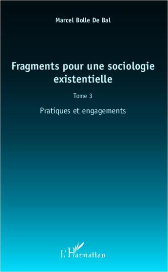 Couverture du livre « Fragments pour une sociologie existentielle t.3 ; pratiques et engagement » de Marcel Bolle De Bal aux éditions L'harmattan