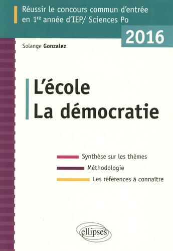 Couverture du livre « Reussir le concours commun sc.po/iep 2016. l'ecole - la democratie. » de Solange Gonzalez aux éditions Ellipses