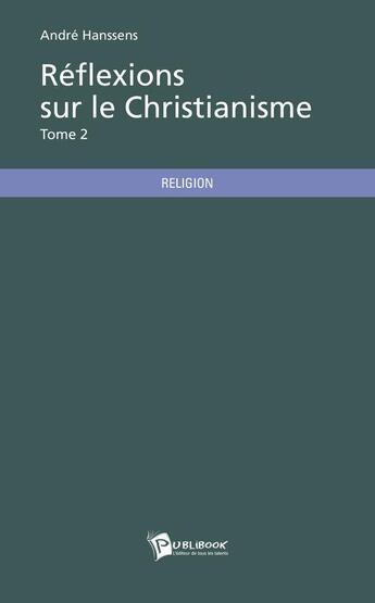 Couverture du livre « Réflexions sur le christianisme t.2 » de Andre Hanssens aux éditions Publibook