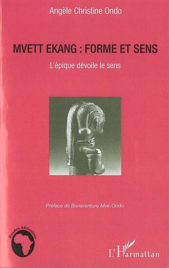 Couverture du livre « Mvett ekang ; forme et sens ; l'épique dévoile le sens » de Angèle Christine Ondo aux éditions L'harmattan