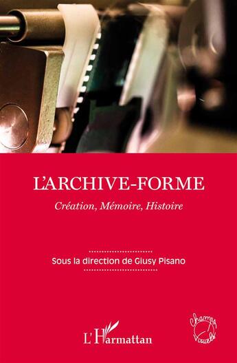 Couverture du livre « L'archive forme ; création, mémoire, histoire » de Giusy Pisano aux éditions L'harmattan