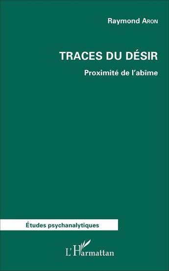 Couverture du livre « Traces du désir ; proximité de l'abîme » de Raymond Aron aux éditions L'harmattan