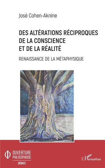 Couverture du livre « Des altérations réciproques de la conscience et de la realité ; renaissance de la métaphysique » de Jose Cohen-Aknine aux éditions L'harmattan