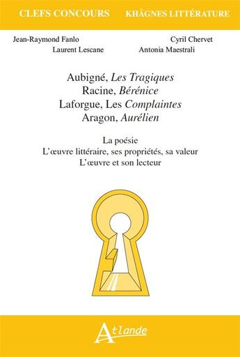 Couverture du livre « Aubigné, Racine, Laforgue, Aragon ; la poésie ; l'oeuvre littéraire, ses propriétés, sa valeur ; l'oeuvre et son lecteur » de  aux éditions Atlande Editions