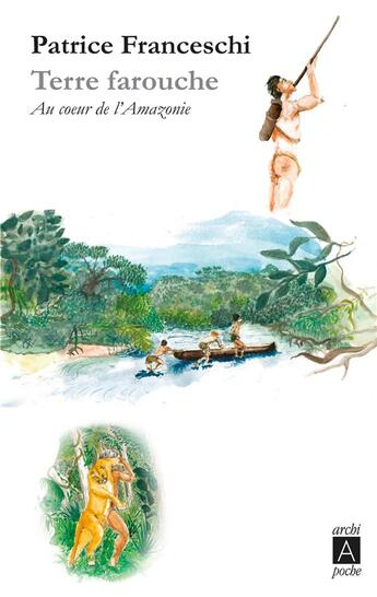 Couverture du livre « Terre farouche ; au coeur de l'Amazonie » de Patrice Franceschi aux éditions Archipoche