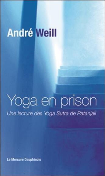 Couverture du livre « Yoga en prison ; une lecture des yoga sutra de Patanjali » de Andre Weill aux éditions Mercure Dauphinois