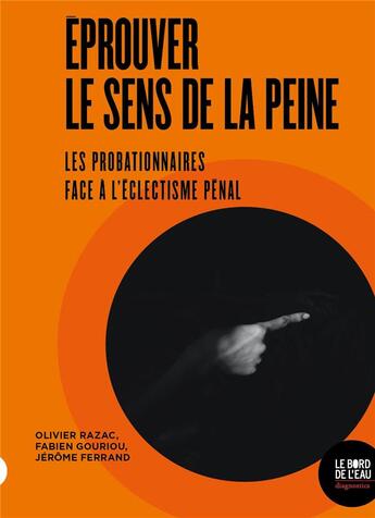 Couverture du livre « Eprouver le sens de la peine - les probationnaires face a l eclectisme penal » de Razac/Gouriou aux éditions Bord De L'eau