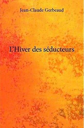 Couverture du livre « L'hiver des seducteurs » de Jean-Claude Gerbeaud aux éditions Edilivre