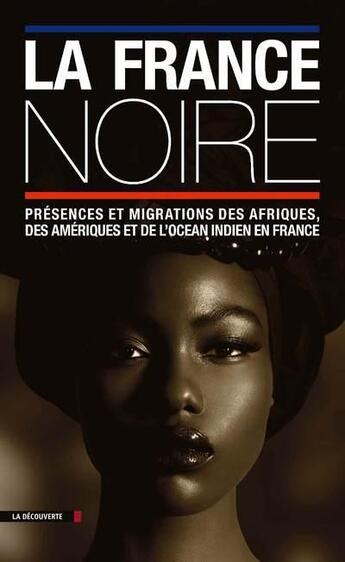 Couverture du livre « La France noire ; présences et migrations des Afriques, des Amériques et de l'océan Indien en France » de  aux éditions La Decouverte