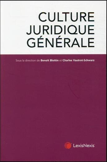 Couverture du livre « Culture juridique générale » de Benoit Blottin et Charles Vautrot-Schwartz aux éditions Lexisnexis