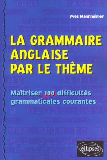 Couverture du livre « La grammaire anglaise par le theme - maitriser 100 difficultes grammaticales courantes » de Yves Mannheimer aux éditions Ellipses