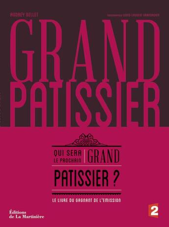 Couverture du livre « Grand pâtissier ; qui sera le prochain grand pâtissier ? » de Audrey Gellet et Laurent Grandadam aux éditions La Martiniere