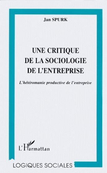 Couverture du livre « Une critique de la sociologie de l'entreprise ; l'hétéromanie productive de l'entreprise » de Jan Spurk aux éditions L'harmattan