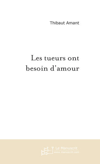 Couverture du livre « Les tueurs ont besoin d'amour » de Thibaut Amant aux éditions Le Manuscrit