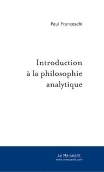 Couverture du livre « Introduction à la philosophie analytique : paradoxes, arguments et problèmes contemporains » de Paul Franceschi aux éditions Le Manuscrit