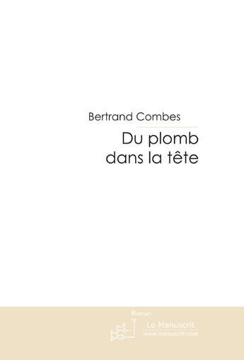 Couverture du livre « Du plomb dans la tete » de Bertrand Combes aux éditions Le Manuscrit