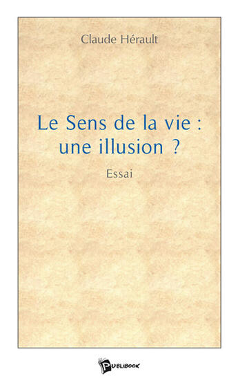 Couverture du livre « Le sens de la vie : une illusion ? » de Claude Herault aux éditions Publibook