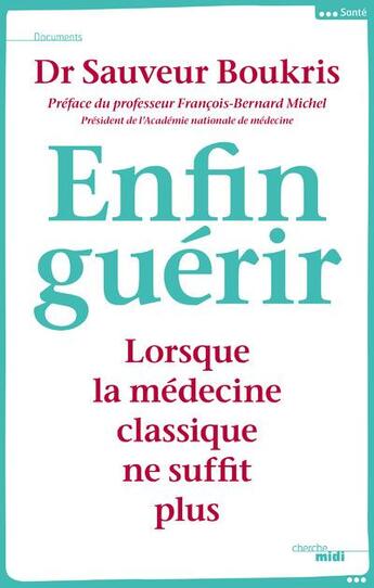 Couverture du livre « Enfin guérir ; lorsque la médecine classique ne suffit plus » de Sauveur Boukris aux éditions Cherche Midi