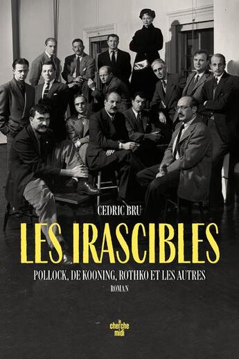 Couverture du livre « Les irascibles : Pollock, de Kooning, Rothko et les autres » de Cedric Bru aux éditions Cherche Midi