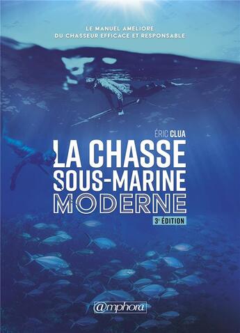 Couverture du livre « La chasse sous-marine moderne ; le manuel amélioré du chasseur efficace et responsable (3e édition) » de Eric Clua aux éditions Amphora