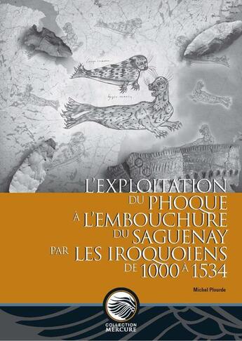 Couverture du livre « L'exploitation du phoque à l'embouchure du Saguenay par les Iroquoiens de 1000 à 1534 » de Michel Plourde aux éditions Les Presses De L'universite D'ottawa