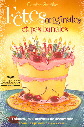 Couverture du livre « Fetes originales et pas banales - themes jeux activites de decoration pour les jeunes de 0 a 16 ans » de Gauthier Caroline aux éditions Quebecor