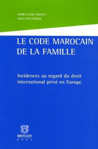 Couverture du livre « Le code marocain de la famille ; incidences au regard du droit international privé en Europe » de Jean-Yves Carlier et Marie-Claire Foblets aux éditions Bruylant