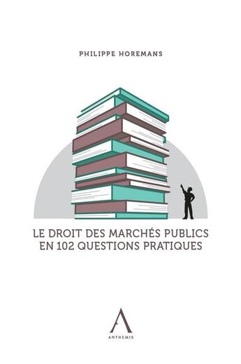 Couverture du livre « Le droit des marchés publics en 102 questions pratiques » de Philippe Horemans aux éditions Anthemis