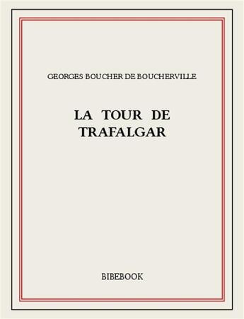 Couverture du livre « La tour de Trafalgar » de Georges Boucher De Boucherville aux éditions Bibebook