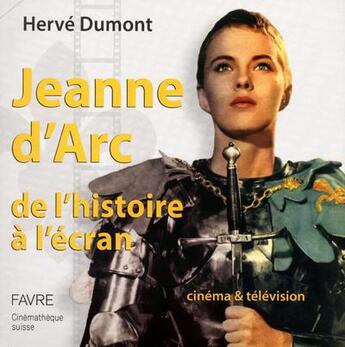 Couverture du livre « Jeanne d'Arc ; de l'histoire a l'écran » de Herve Dumont aux éditions Favre