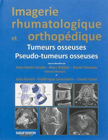 Couverture du livre « Imagerie rhumatologique et orthopédique t.4 : tumeurs et pseudo-tumeurs osseuses » de Jean-Denis Laredo et Gerard Morvan et Marc Wybier et David Petrover aux éditions Sauramps Medical