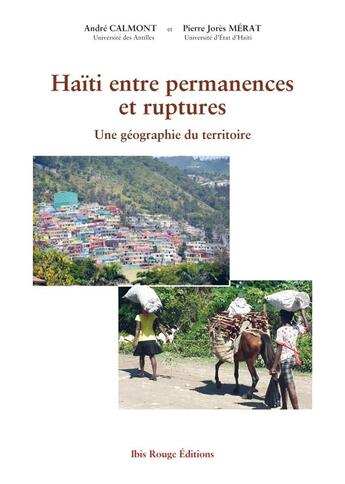 Couverture du livre « Haiti entre permanences et ruptures. une geographie du territoire » de Merat Calmont Andre aux éditions Ibis Rouge Editions