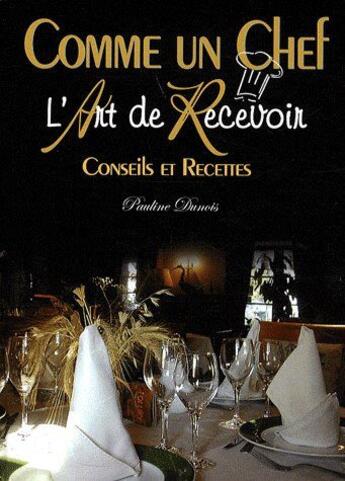 Couverture du livre « Comme un chef ; l'art de recevoir ; conseils et recettes » de Pauline Dunois aux éditions Communication Presse Edition