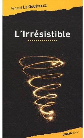 Couverture du livre « L'irrésistible » de Arnaud Le Gouefflec aux éditions Ginkgo