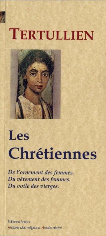 Couverture du livre « Les chrétiennes ; l'ornement des femmes, le vêtement des femmes, le voile des vierges » de Tertullien aux éditions Paleo