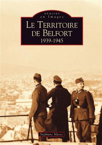 Couverture du livre « Le territoire de Belfort,1939-1945 » de Stephane Muret aux éditions Editions Sutton